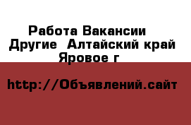 Работа Вакансии - Другие. Алтайский край,Яровое г.